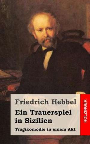 Trauerspiel in Sizilien de Friedrich Hebbel