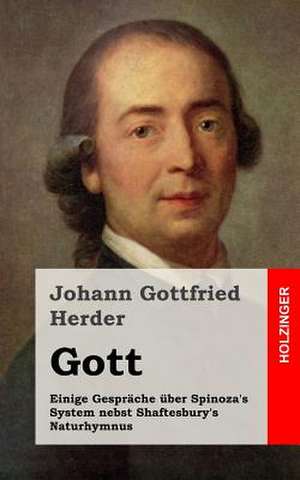 Gott. Einige Gesprache Uber Spinoza's System Nebst Shaftesbury's Naturhymnus de Johann Gottfried Herder