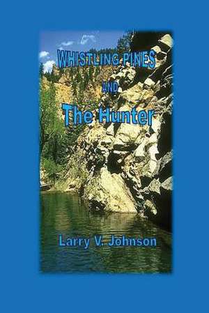 Whistling Pines and the Hunter de Larry V. Johnson