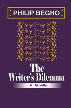 The Writer's Dilemma de Philip Begho