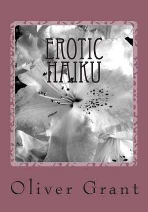 Erotic Haiku de Oliver Grant