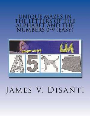 Unique Mazes in the Letters of the Alphabet and the Numbers 0-9 (Easy) de James V. Disanti