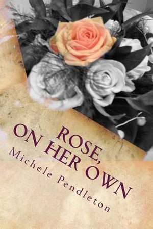 Rose, on Her Own de Michele Pendleton