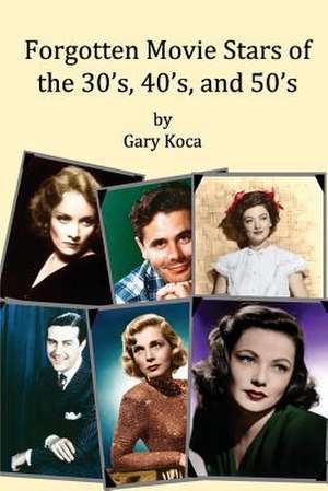 Forgotten Movie Stars of the 30's, 40's, and 50's de Gary A. Koca