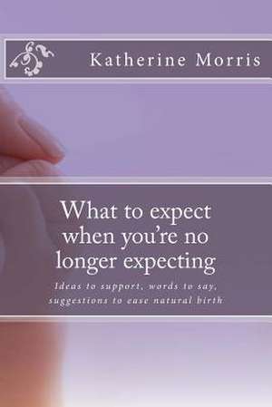 What to Expect When You're No Longer Expecting de Mrs Katherine L. Morris B. Ed