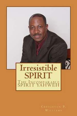 Irresistible Spirit de Rev Creighton P. Williams