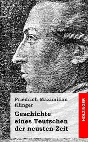 Geschichte Eines Teutschen Der Neusten Zeit de Friedrich Maximilian Klinger