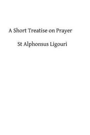 A Short Treatise on Prayer de St Alphonsus Ligouri