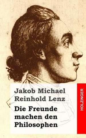 Die Freunde Machen Den Philosophen de Jakob Michael Reinhold Lenz