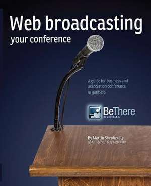 Web Broadcasting Your Conference de Martin Shepherdly