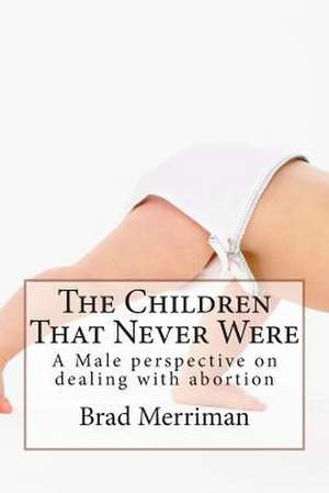 The Children That Never Were de MR Brad D. Merriman