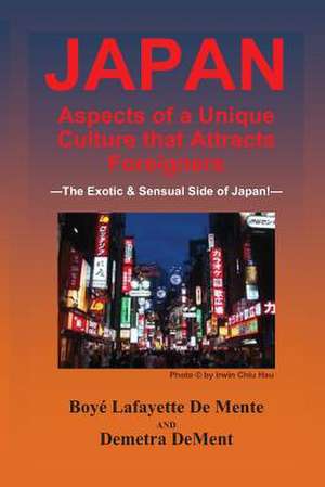 Japan Aspects of a Unique Culture That Attracts Foreigners de Boye Lafayette De Mente