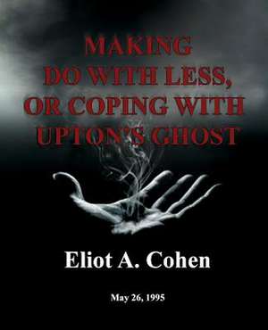 Making Do with Less, or Coping with Upton's Ghost de Eliot A. Cohen