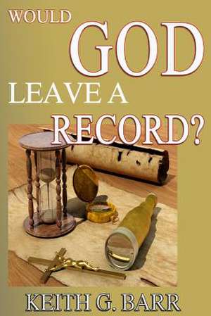 Would God Leave a Record? de Keith G. Barr