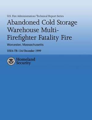 Abandoned Cold Storage Warehouse Multi-Firefighter Fatality Fire, Worcester, Massachusetts de U. S. Fire Administration