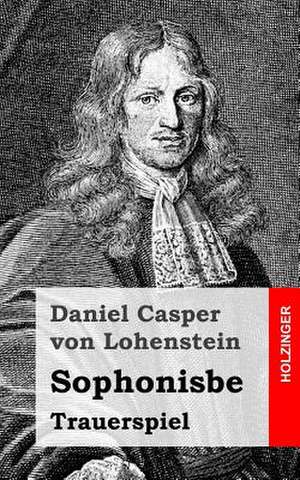 Sophonisbe de Daniel Casper Von Lohenstein