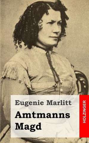 Amtmanns Magd de Eugenie Marlitt