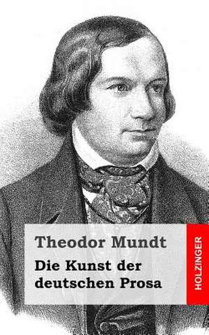 Die Kunst Der Deutschen Prosa de Theodor Mundt