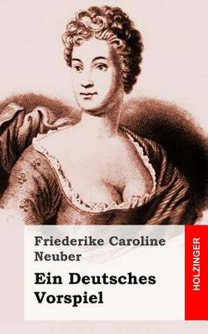 Ein Deutsches Vorspiel de Friederike Caroline Neuber