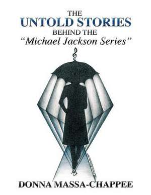 The Untold Stories Behind the Michael Jackson Series de Donna Massa-Chappee