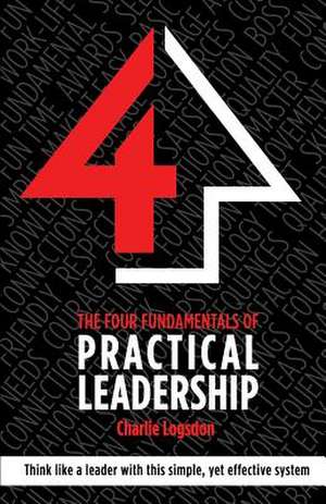 The Four Fundamentals of Practical Leadership de Charlie Logsdon