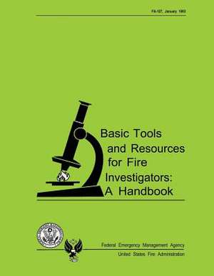 Basic Tools and Resources for Fire Investigators de U. S. Departmen U. S. Fire Administration