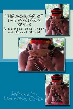 The Achuar of the Pastaza River de Joanne M. Mowczko Ed D.