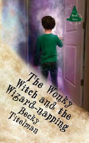 The Wonky Witch and the Wizard-Napping de Becky Titelman