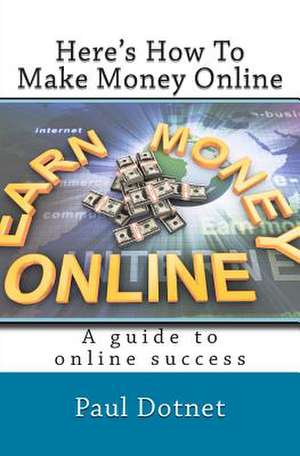 Here's How to Make Money Online de Paul Dotnet