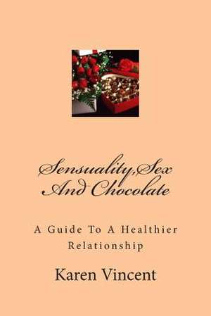 Sensuality, Sex and Chocolate de Karen Vincent