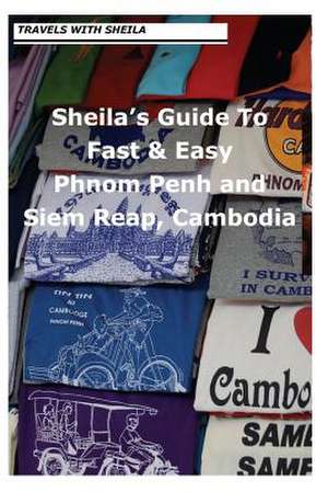 Sheila's Guide to Fast & Easy Phnom Penh and Siem Reap, Cambodia de Sheila Simkin