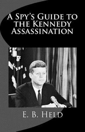 A Spy's Guide to the Kennedy Assassination de E. B. Held