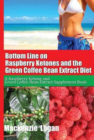 Bottom Line on Raspberry Ketones and the Green Coffee Bean Extract Diet de MacKenzie Logan