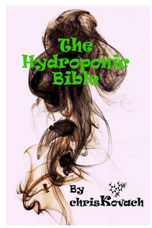 The Hydroponic Bible de Chris Kovach