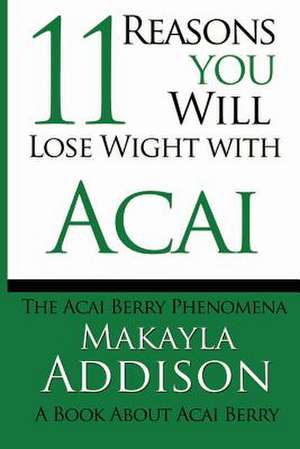 11 Reasons You Will Lose Weight with Acai the Acai Berry Phenomena de Makayla Addison