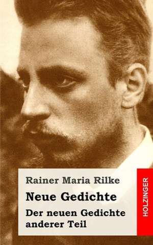 Neue Gedichte / Der Neuen Gedichte Anderer Teil de Rainer Maria Rilke