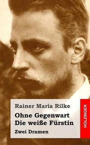 Ohne Gegenwart / Die Weisse Furstin de Rainer Maria Rilke