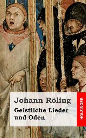 Geistliche Lieder Und Oden de Johann Roling