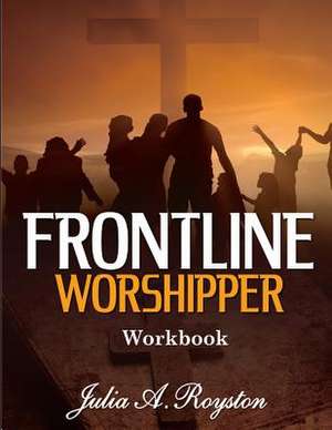 Frontline Worshipper Workbook de Julia A. Royston