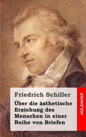 Uber Die Asthetische Erziehung Des Menschen in Einer Reihe Von Briefen de Friedrich Schiller