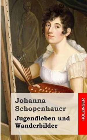 Jugendleben Und Wanderbilder de Johanna Schopenhauer