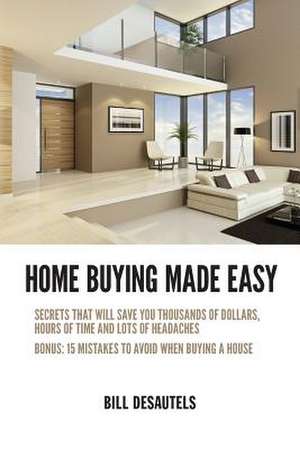 Home Buying Made Easy de Bill Desautels