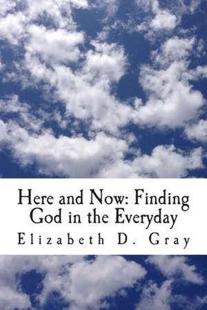 Here and Now de Elizabeth D. Gray