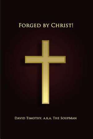 Forged by Christ! de David Timothy