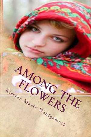 Among the Flowers de Kirsten Marie Wohlgemuth