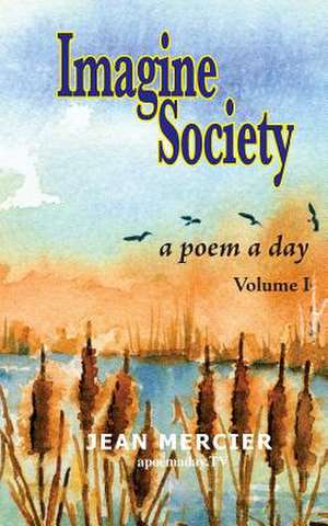 Imagine Society a Poem a Day - Volume 1 de MR Jean Mercier