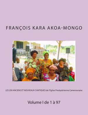 Les 250 Anciens Et Nouveaux Cantiques de L'Eglise Presbyterienne Camerounaise de Rev Francois Kara Akoa-Mongo Dr