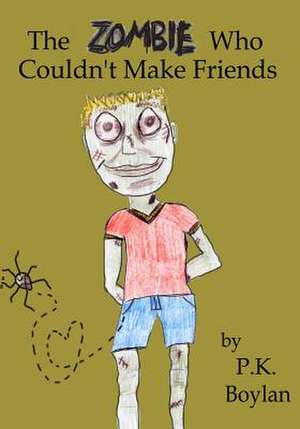 The Zombie Who Couldn't Make Friends de P. K. Boylan