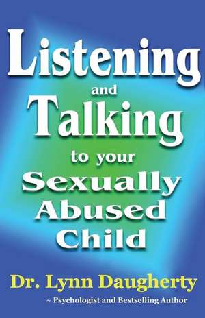 Listening and Talking to Your Sexually Abused Child de Lynn Daugherty