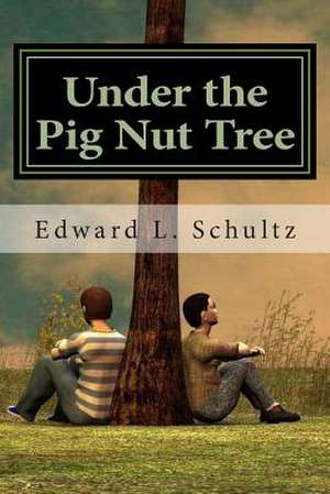 Under the Pig Nut Tree de Edward L. Schultz